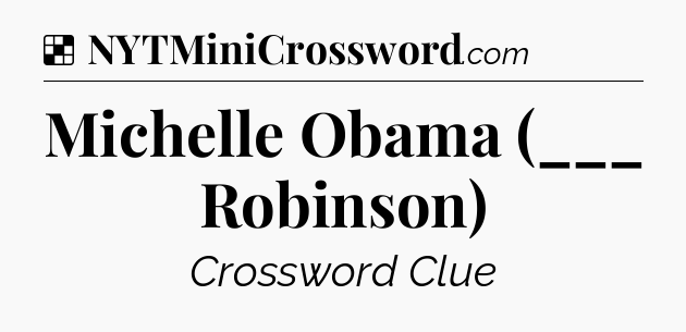 Solution: Michelle Obama (___ Robinson) - NYT Crossword