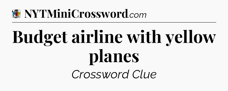 Budget airline with yellow planes Crossword Clue