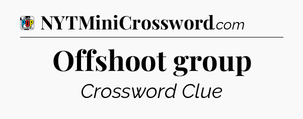 Offshoot group Crossword Clue