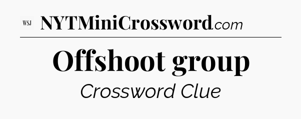 Offshoot group - WSJ Crossword