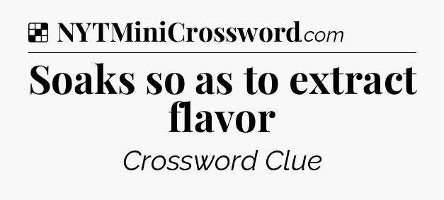 Solution: Soaks so as to extract flavor - NYT Crossword