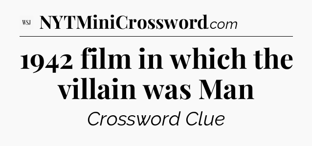 1942 film in which the villain was Man - WSJ Crossword