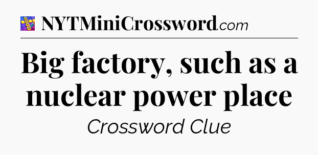 Big factory, such as a nuclear power place Codycross