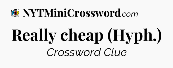 Really cheap (Hyph.) Crossword Clue