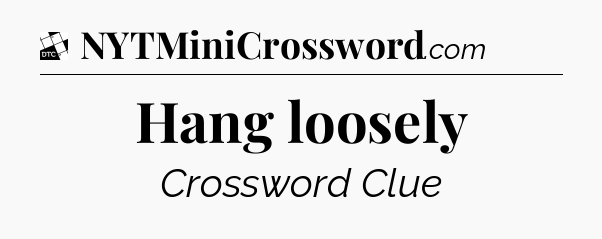 Hang loosely - Daily Themed Mini Crossword