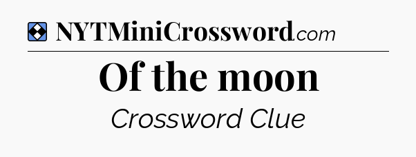 Solution: Of the moon - NYT Mini Crossword