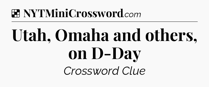 Solution: Utah, Omaha and others, on D-Day - NYT Crossword