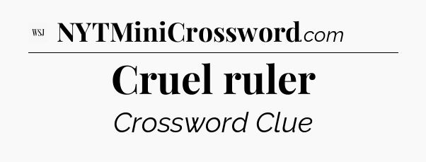 Cruel ruler - WSJ Crossword