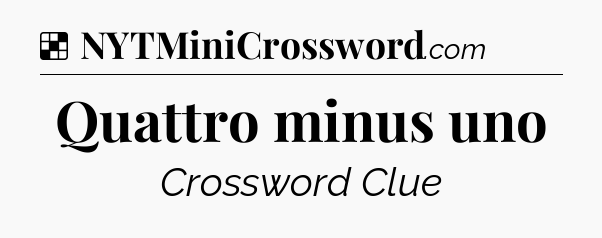 Solution: Quattro minus uno - NYT Crossword