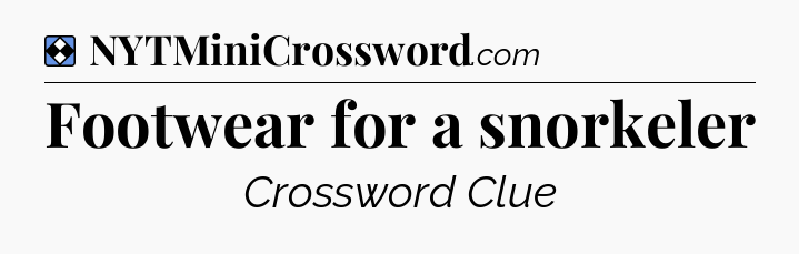 Solution: Footwear for a snorkeler - NYT Mini Crossword