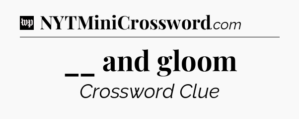 __ and gloom Crossword Clue