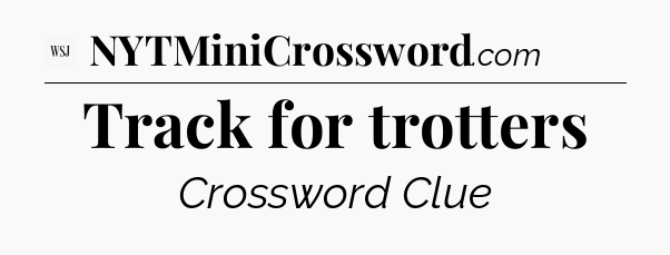 Track for trotters - WSJ Crossword