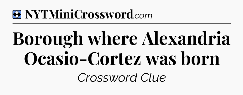 Solution: Borough where Alexandria Ocasio-Cortez was born - NYT Mini Crossword