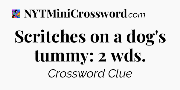 Scritches on a dog's tummy: 2 wds Crossword Clue