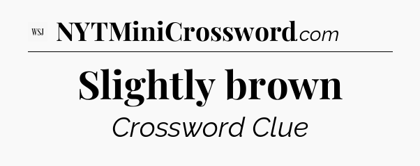 Slightly brown - WSJ Crossword