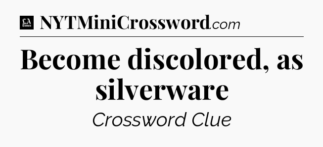 Become discolored, as silverware - LA Times Crossword