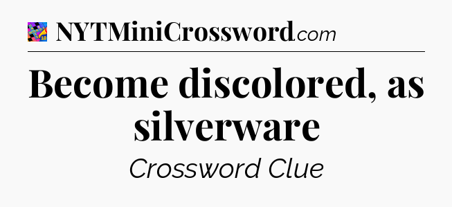Become discolored, as silverware Crossword Clue