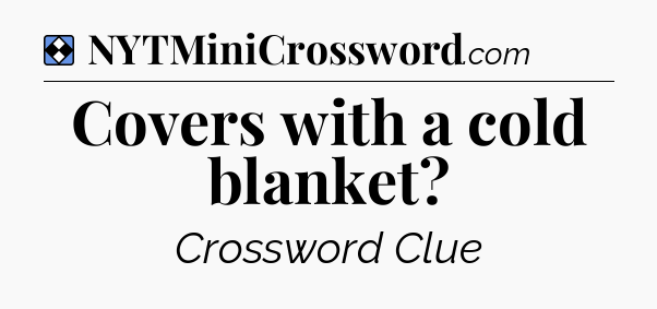 Solution: Covers with a cold blanket - NYT Mini Crossword