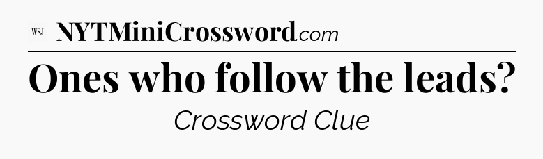 Ones who follow the leads - WSJ Crossword