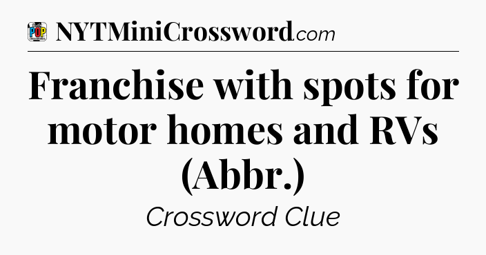 Franchise with spots for motor homes and RVs (Abbr.) Crossword Clue