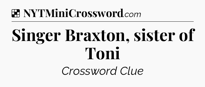 Solution: Singer Braxton, sister of Toni - NYT Crossword