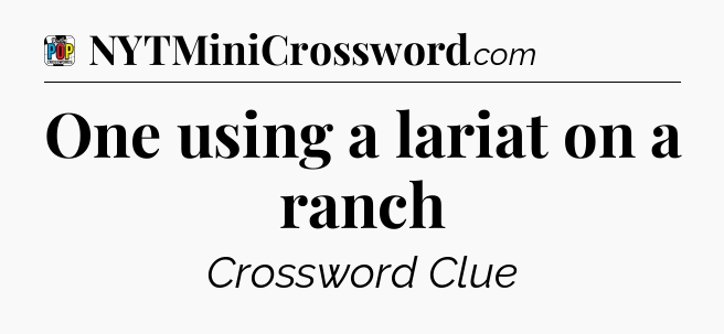 One using a lariat on a ranch Crossword Clue
