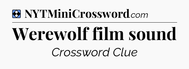 Solution: Werewolf film sound - NYT Mini Crossword