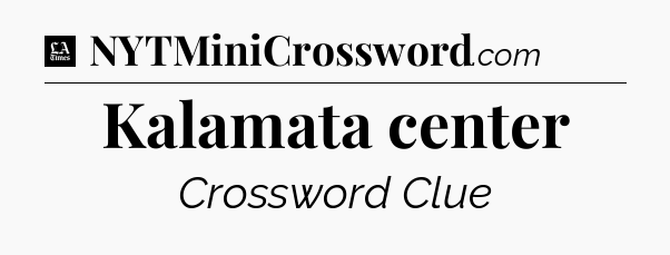 Kalamata center - LA Times Crossword