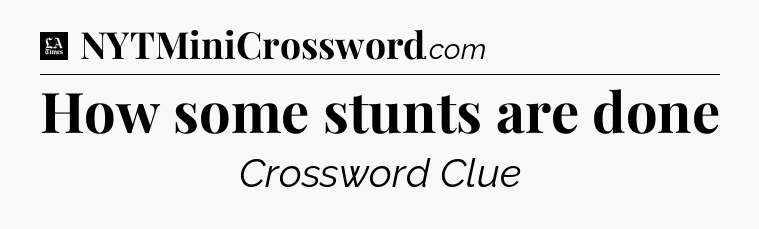 How some stunts are done - LA Times Crossword