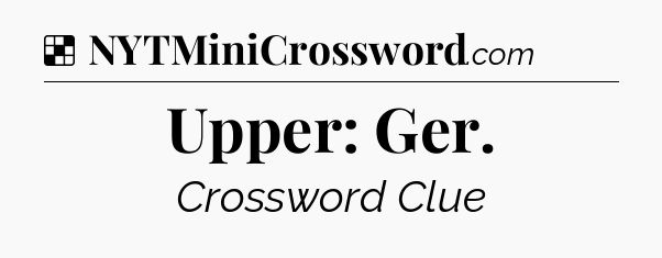 Solution: Upper: Ger - NYT Crossword