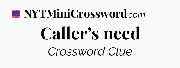 Caller’s need - Thomas Joseph Crossword
