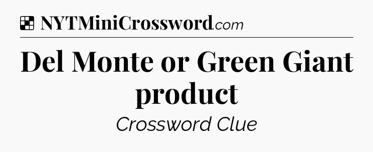 Solution: Del Monte or Green Giant product - NYT Crossword