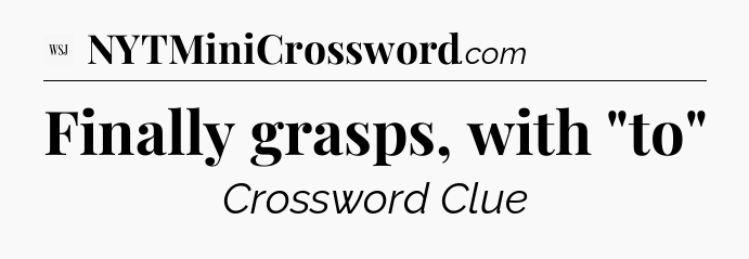 Finally grasps, with 