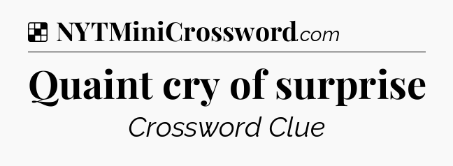 Solution: Quaint cry of surprise - NYT Crossword