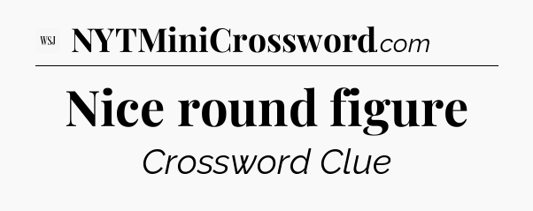 Nice round figure - WSJ Crossword