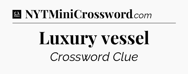 Luxury vessel - LA Times Crossword