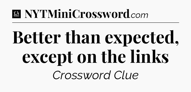 Better than expected, except on the links - LA Times Crossword