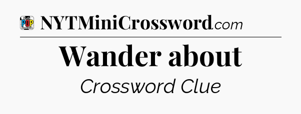 Wander about Crossword Clue