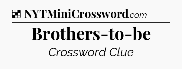 Solution: Brothers-to-be - NYT Crossword