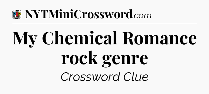 My Chemical Romance rock genre Crossword Clue