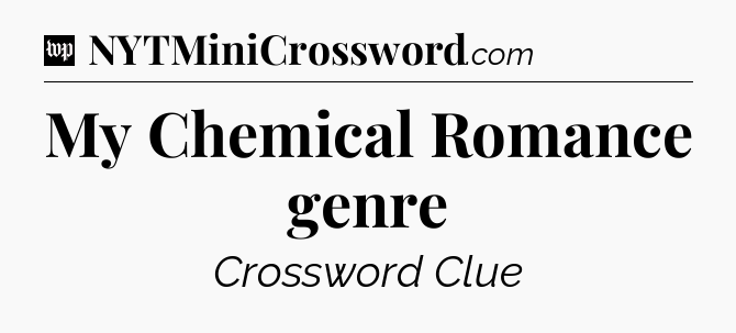 My Chemical Romance genre Crossword Clue