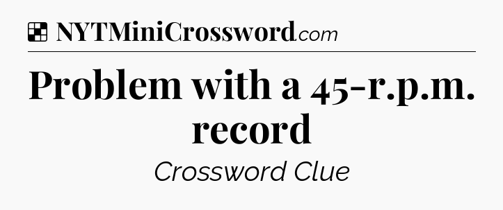 Solution: Problem with a 45-r.p.m. record - NYT Crossword