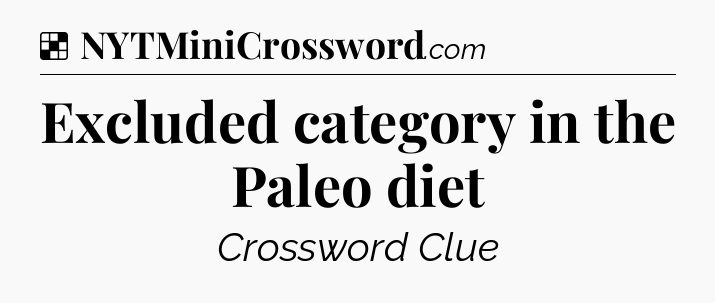 Solution: Excluded category in the Paleo diet - NYT Crossword