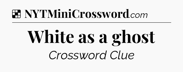 Solution: White as a ghost - NYT Crossword