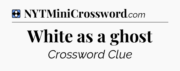 Solution: White as a ghost - NYT Mini Crossword