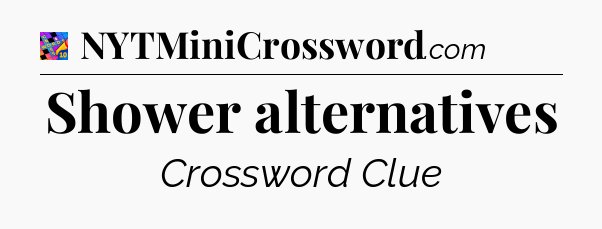 Shower alternatives Crossword Clue