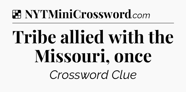 Solution: Tribe allied with the Missouri, once - NYT Crossword