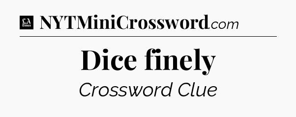 Dice finely - LA Times Crossword