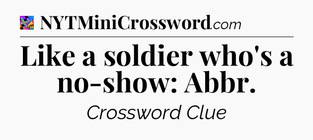 Like a soldier who's a no-show: Abbr Crossword Clue