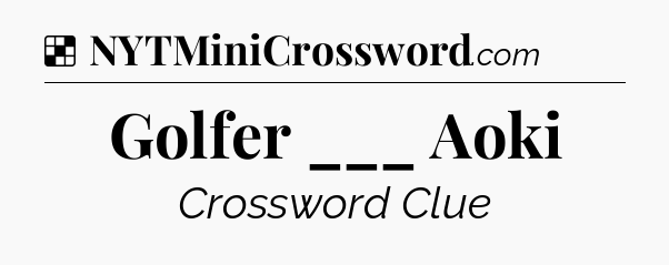 Solution: Golfer ___ Aoki - NYT Crossword